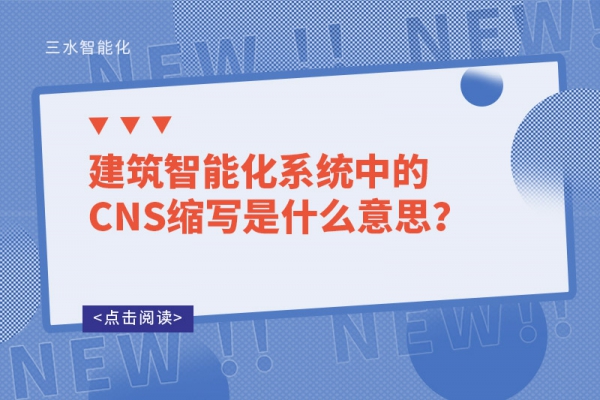 建筑智能化系統(tǒng)中的CNS縮寫是什么意思？